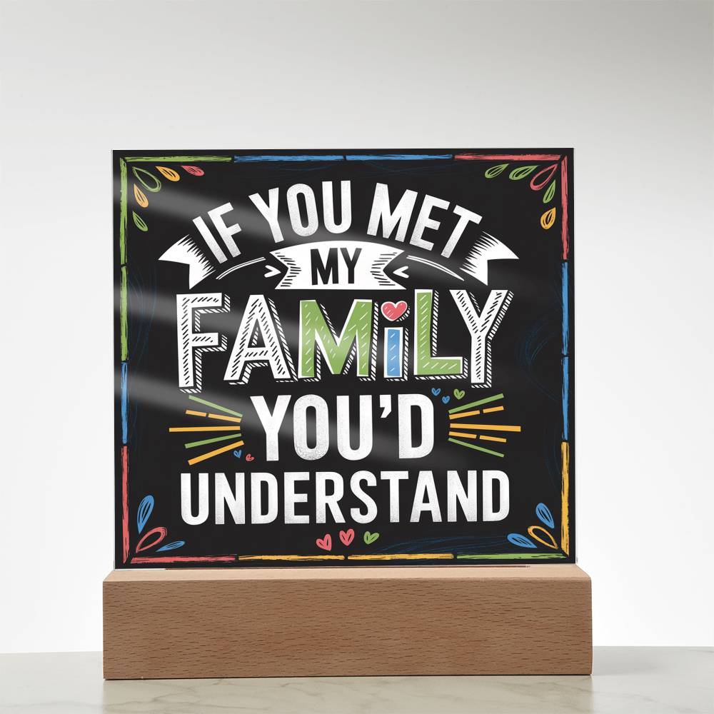 If You Met My Family Acrylic Plaque