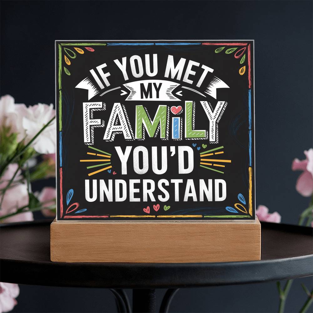 If You Met My Family Acrylic Plaque